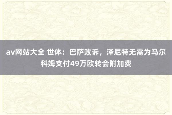 av网站大全 世体：巴萨败诉，泽尼特无需为马尔科姆支付49万欧转会附加费